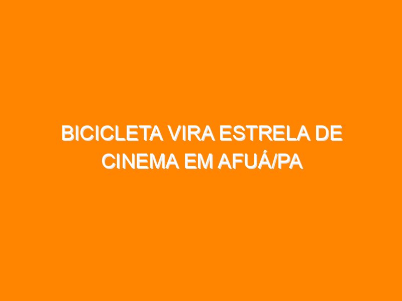Bicicleta vira Estrela de Cinema em Afuá/PA
