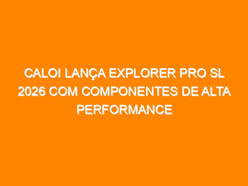 Caloi lança Explorer Pro SL 2026 com componentes de alta performance
