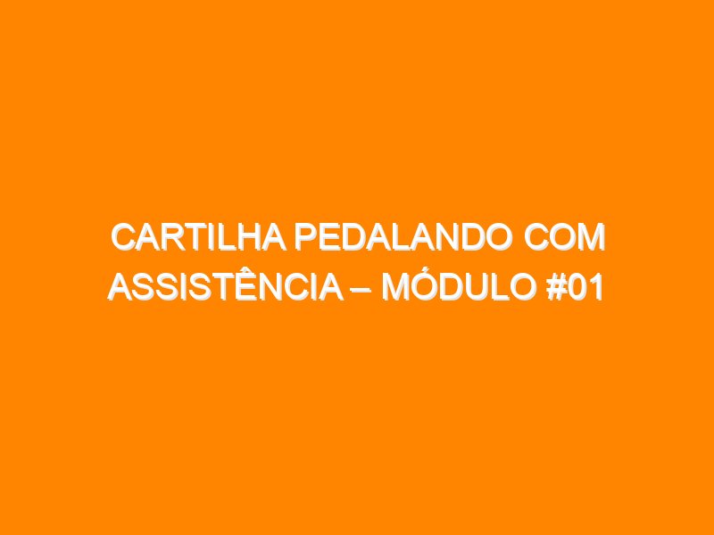 Cartilha Pedalando com Assistência – Módulo #01