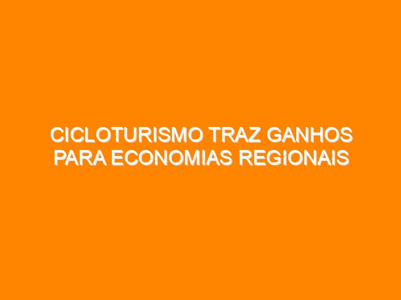 Cicloturismo traz ganhos para economias regionais