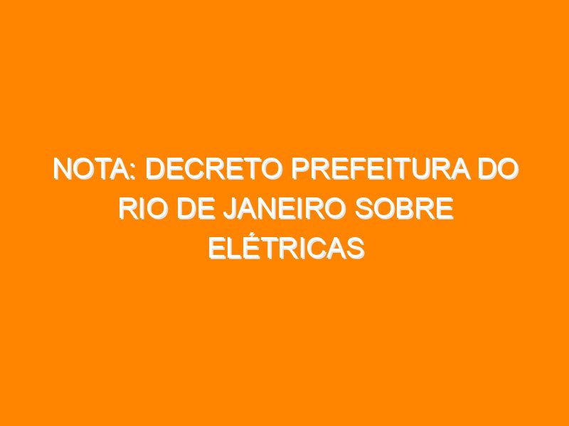 Nota: Decreto Prefeitura do Rio de Janeiro sobre Elétricas