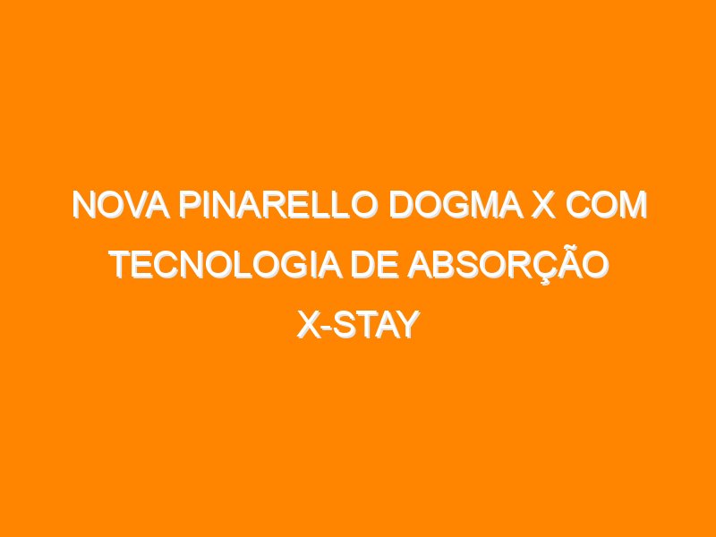 Nova Pinarello Dogma X com tecnologia de absorção X-Stay