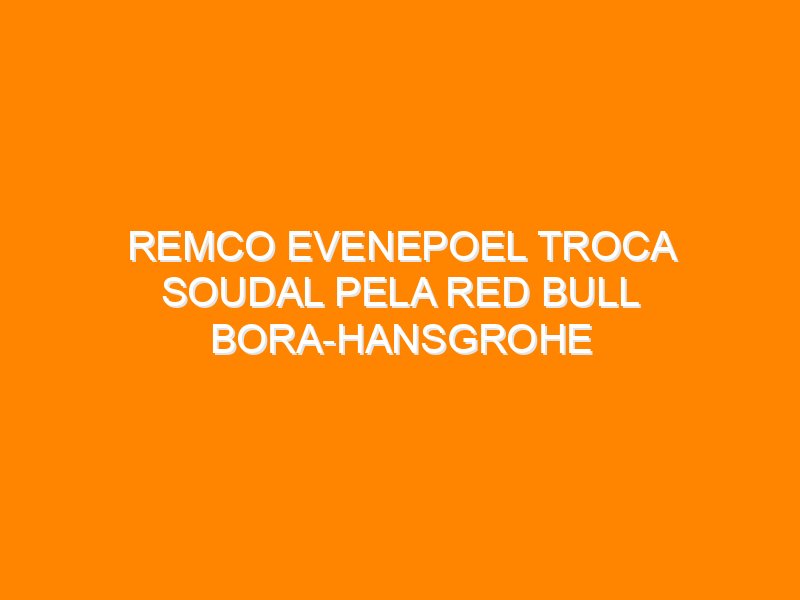 Remco Evenepoel troca Soudal pela Red Bull Bora-Hansgrohe