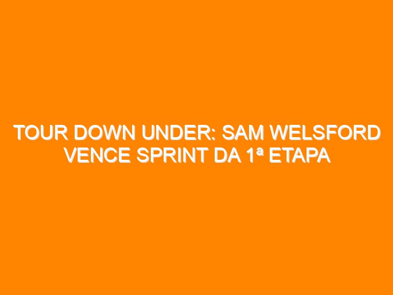Tour Down Under: Sam Welsford vence sprint da 1ª etapa