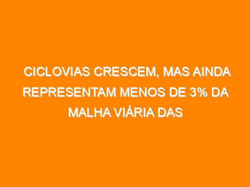 Ciclovias crescem, mas ainda representam menos de 3% da malha viária das capitais brasileiras