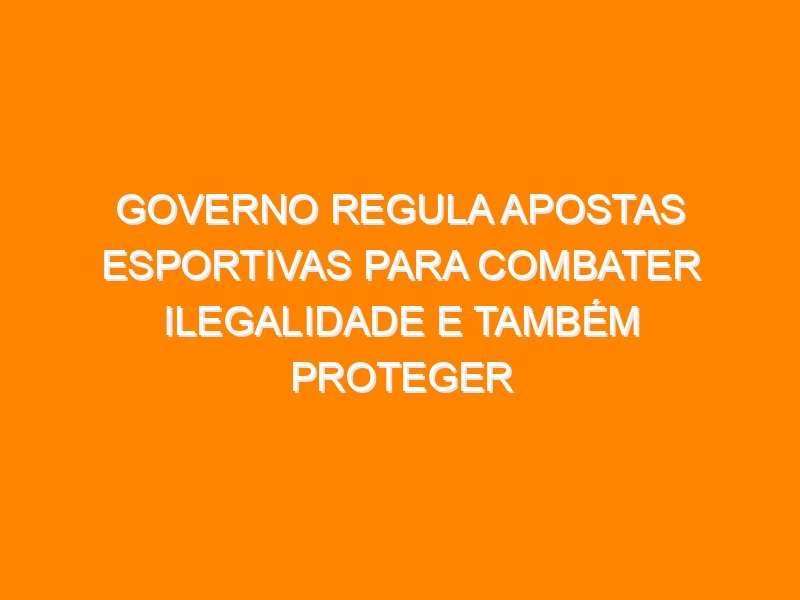 Governo regula apostas esportivas para combater ilegalidade e também proteger saúde mental