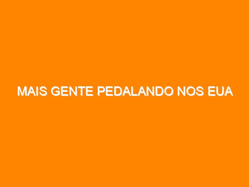 Mais gente pedalando nos EUA