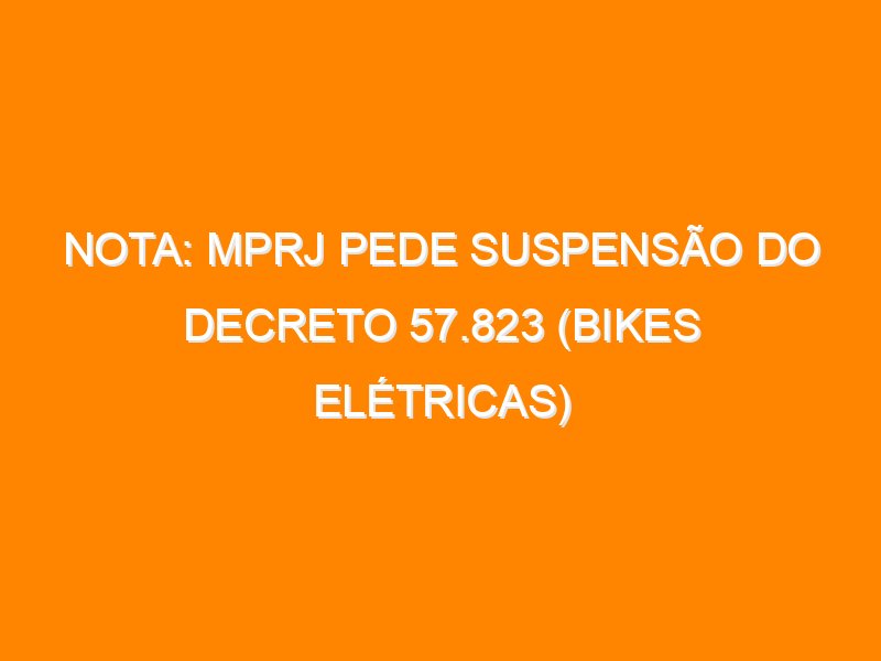 Nota: MPRJ pede suspensão do Decreto 57.823 (Bikes Elétricas)