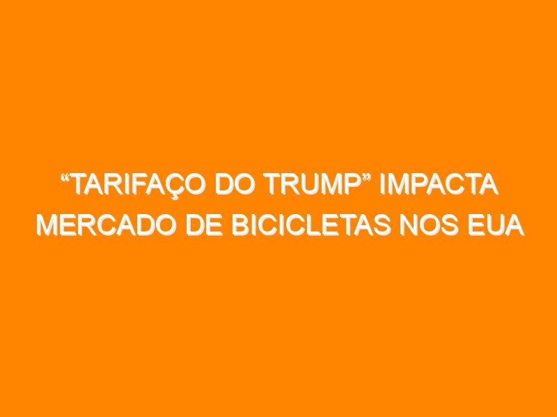 “Tarifaço do Trump” impacta mercado de bicicletas nos EUA